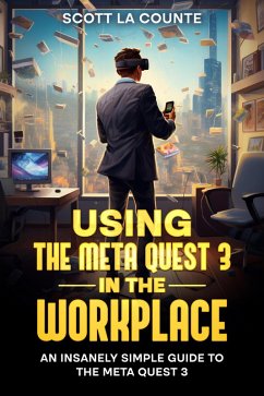 Using the Meta Quest 3 In the Workplace: An Insanely Simple Guide to the Meta Quest 3 (eBook, ePUB) - Counte, Scott La