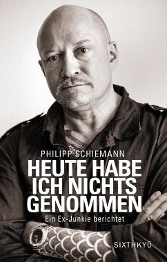 Heute habe ich nichts genommen - ein Ex-Junkie berichtet - Schiemann, Philipp