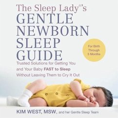 The Sleep Lady(r)'s Gentle Newborn Sleep Guide: Trusted Solutions for Getting You and Your Baby Fast to Sleep Without Leaving Them to Cry It Out - Msw, Kim West