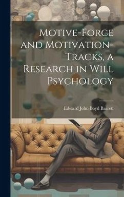 Motive-Force and Motivation-Tracks, a Research in Will Psychology - Barrett, Edward John Boyd
