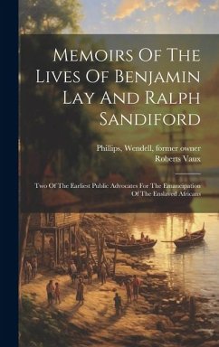 Memoirs Of The Lives Of Benjamin Lay And Ralph Sandiford: Two Of The Earliest Public Advocates For The Emancipation Of The Enslaved Africans - Vaux, Roberts