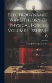 Electrodynamic Wave-theory Of Physical Forces, Volume 1, Issues 1-6