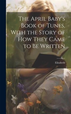 The April Baby's Book of Tunes, With the Story of how They Came to be Written - Elizabeth