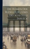 Die Ruinen Der Rudelsburg Und Des Schlosses Saaleck: In Ihren Historischen Beziehungen: Mit 3 Tafeln
