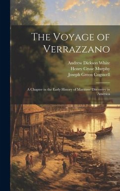 The Voyage of Verrazzano: A Chapter in the Early History of Maritime Discovery in America - Cogswell, Joseph Green; White, Andrew Dickson; Murphy, Henry Cruse