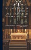 Goffiné, Ou Manuel Pour La Sanctification Des Dimanches Et Fêtes...: Traduit De L'allemand, Sur L'édition Du R. P. Florentini, Par Dom Placide Moura,