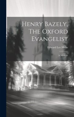 Henry Bazely, The Oxford Evangelist: A Memoir - Hicks, Edward Lee