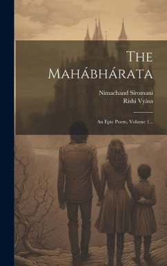 The Mahábhárata: An Epic Poem, Volume 1... - Vyása, Rishi; Siromani, Nimachand