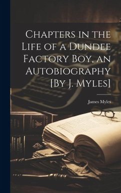 Chapters in the Life of a Dundee Factory Boy, an Autobiography [By J. Myles] - Myles, James