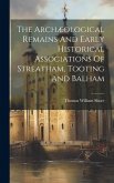 The Archæological Remains And Early Historical Associations Of Streatham, Tooting And Balham