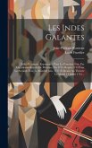 Les Indes Galantes: Ballet-héroïque, Représenté, Pour La Premiere Fois, Par L'academie-royale De Musique, En 1735. Repris 1743 Pour La Sec