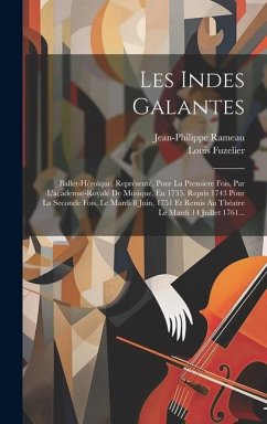 Les Indes Galantes: Ballet-héroïque, Représenté, Pour La Premiere Fois, Par L'academie-royale De Musique, En 1735. Repris 1743 Pour La Sec - Rameau, Jean-Philippe; Fuzelier, Louis