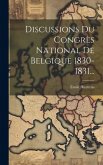 Discussions Du Congrès National De Belgique 1830-1831...