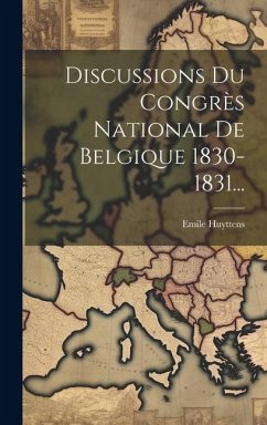 Discussions Du Congrès National De Belgique 1830-1831... - Huyttens, Emile