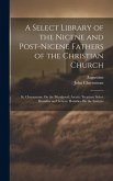 A Select Library of the Nicene and Post-Nicene Fathers of the Christian Church: St. Chrysostom: On the Priesthood; Ascetic Treatises; Select Homilies