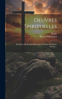Oeuvres Spirituelles: Précédées Du Portrait Historique Du Saint Par Sainte Thérèse... - D'Alcantara, Pierre; Bouix