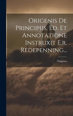 Origenis De Principiis, Ed. Et Annotatione Instruxit E.r. Redepenning... - (Adamantius )., Origenes