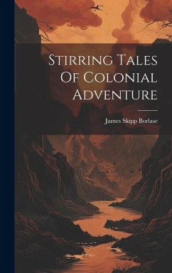 Stirring Tales Of Colonial Adventure - Borlase, James Skipp