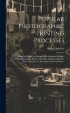 Popular Photographic Printing Processes: A Practical Guide To Printing With Gelatino-chloride, Artigue, Platinotype, Carbon, Bromide, Collodio-chlorid