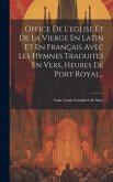 Office De L'eglise Et De La Vierge En Latin Et En Français Avec Les Hymnes Traduites En Vers, Heures De Port Royal...