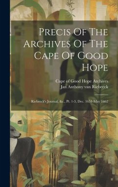 Precis Of The Archives Of The Cape Of Good Hope: Riebeeck's Journal, &c., Pt. 1-3, Dec. 1651-may 1662