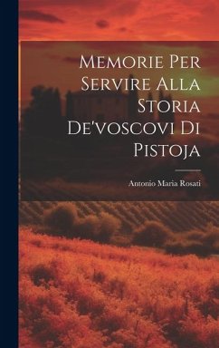 Memorie Per Servire Alla Storia De'voscovi Di Pistoja - Rosati, Antonio Maria
