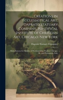Cover Creations in Ecclesiastical Art, Daprato Statuary Company, Pontifical Institute of Christian Art, Chicago, New York: Altars Famous for Quality of Work