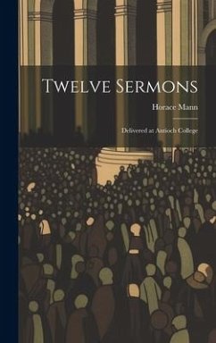Twelve Sermons: Delivered at Antioch College - Mann, Horace
