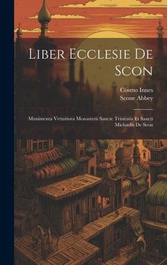 Liber Ecclesie De Scon: Munimenta Vetustiora Monasterii Sancte Trinitatis Et Sancti Michaelis De Scon - Abbey, Scone; Innes, Cosmo