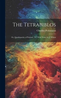 The Tetrabiblos: Or, Quadripartite of Ptolemy, Tr., With Notes, by J. Wilson - Ptolomaeus, Claudius