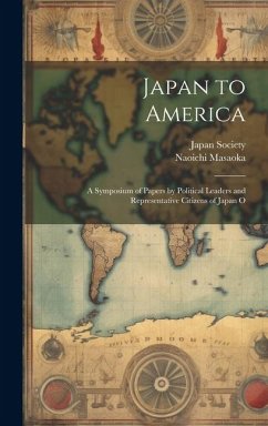 Japan to America: A Symposium of Papers by Political Leaders and Representative Citizens of Japan O - Masaoka, Naoichi