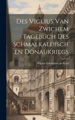 Des Viglius van Zwichem Tagebuch des Schmalkaldischen Donaukriegs - Zuichemus Ab Aytta, Viglius