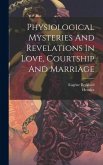 Physiological Mysteries And Revelations In Love, Courtship And Marriage