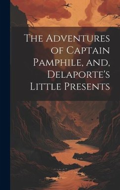 The Adventures of Captain Pamphile, and, Delaporte's Little Presents - Anonymous