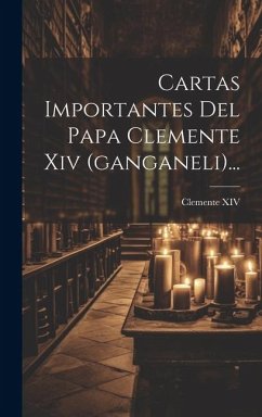 Cartas Importantes Del Papa Clemente Xiv (ganganeli)... - (Papa), Clemente XIV