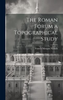 The Roman Forum [microform] a Topographical Study - Nichols, Francis Morgan