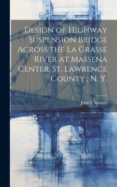 Design of Highway Suspension Bridge Across the La Grasse River at Massena Center, St. Lawrence County, N. Y. - Stewart, John L.
