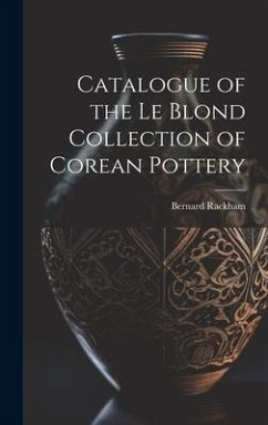 Catalogue of the Le Blond Collection of Corean Pottery - Rackham, Bernard