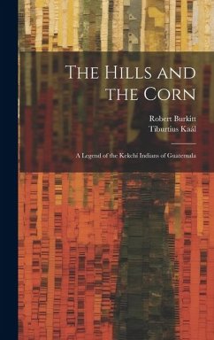 The Hills and the Corn: A Legend of the Kekchí Indians of Guatemala - Burkitt, Robert; Kaál, Tiburtius