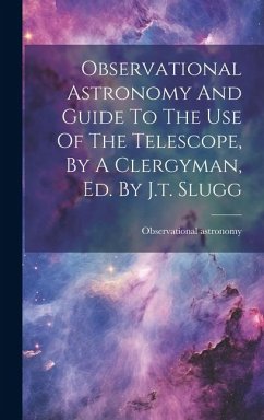 Observational Astronomy And Guide To The Use Of The Telescope, By A Clergyman, Ed. By J.t. Slugg - Astronomy, Observational