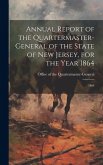Annual Report of the Quartermaster- General of the State of New Jersey, for the Year 1864: 1864