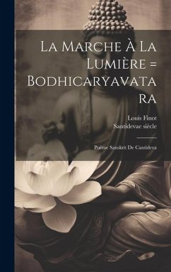 La Marche À La Lumière = Bodhicaryavatara: Poème Sanskrit De Cantideva - Siècle, Santideva e; Finot, Louis