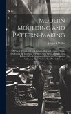 Modern Moulding and Pattern-making: A Practical Treatise Upon Pattern-shop and Foundry Work, Embracing the Moulding of Pulleys, Spur Gears, Worm Gears
