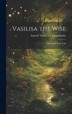 Vasilisa the Wise: A Dramatic Fairy Tale - Lunacharsky, Anatoly Vasilievich