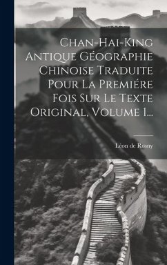 Chan-hai-king Antique Géographie Chinoise Traduite Pour La Premiére Fois Sur Le Texte Original, Volume 1... - Rosny, Léon de