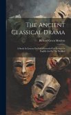 The Ancient Classical Drama: A Study In Literary Evolution Intended For Readers In English And In The Original