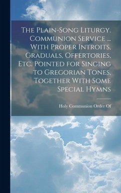 The Plain-Song Liturgy. Communion Service ... With Proper Introits, Graduals, Offertories, Etc. Pointed for Singing to Gregorian Tones, Together With