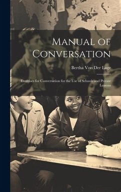 Manual of Conversation: Exercises for Conversation for the Use of Schools and Private Lessons - Lage, Bertha Von Der