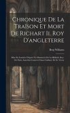 Chronique De La Traïson Et Mort De Richart Ii. Roy D'angleterre: Mise En Lumière D'après Un Manuscrit De La Biblioth. Roy. De Paris, Autrefois Conserv