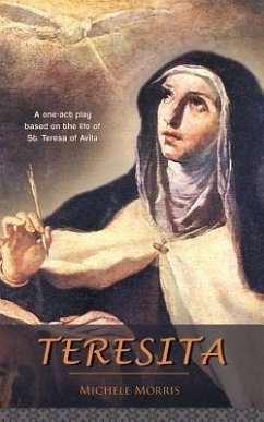 Teresita: A one-act play based on the life of St. Teresa of Avila - Morris, Michele
